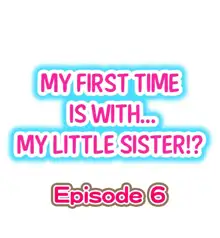 My First Time is with.... My Little Sister?! Ch.06, English