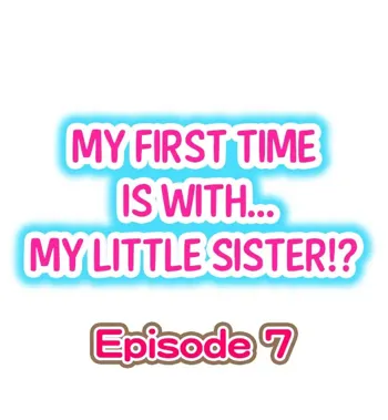 My First Time is with.... My Little Sister?! Ch.07, English