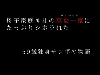 母子家庭神社の巫女一家にたっぷりシボラれた ～59歳独身チンポの物語～