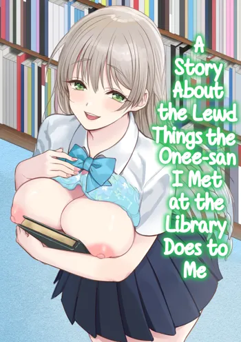 Toshokan de Shiriatta Onee-san ni Ecchina Koto o Sarechau Hanashi | A Story About the Lewd Things the Onee-San I Met at the Library Does to Me, English