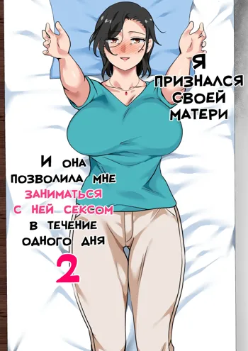 Hahaoya ni Kokuhaku Shitara Ichinichi dake Sex o Sasete Kureta Hanashi 2 | Я признался своей матери, и она позволила мне заниматься с ней сексом в течение одного дня 2, Русский