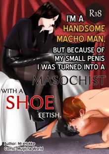 I'm a handsome macho man, but because of my small penis I was turned into a masochist with a shoe fetish, English