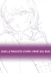 Galko wa Bus de Zecchouchuu | Quella Ragazza Gyaru viene sul Bus, Italiano